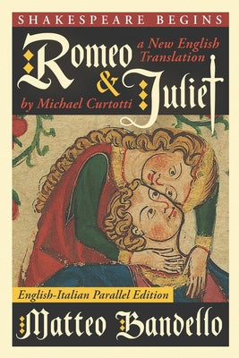 Book cover of Romeo and Juliet: A New English Translation by Michael Curtotti (English-Italian Parallel Edition) by Bandello, Matteo
