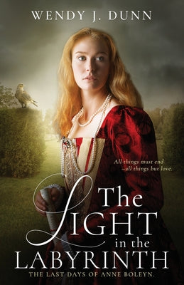 The Light in the Labyrinth: The Last Days of Anne Boleyn by Wendy J. Dunn book cover