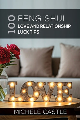 Book cover of 100 Feng Shui Love and Relationship Luck Tips by Castle, Michele