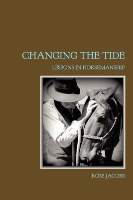 Book cover of Changing The Tide: Lessons In Horsemanship by Jacobs, Ross