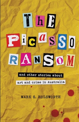 The Picasso Ransom: and other stories about art and crime in Australia by Mark S. Holsworth book cover