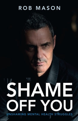 Book cover of Shame Off You: Unshaming Mental Health Struggles by Mason, Rob