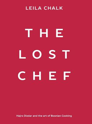 Book cover of The Lost Chef: Hajro Dizdar and the art of Bosnian Cooking by Chalk, Leila