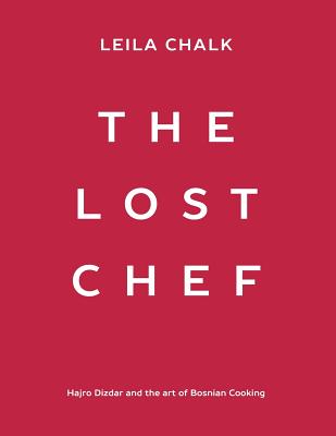 Book cover of The Lost Chef: Hajro Dizdar and the art of Bosnian Cooking by Chalk, Leila