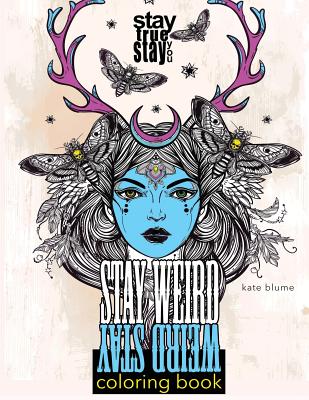 Book cover of Stay Weird Coloring Book: Stay Weird: Stay True Stay You by Blume, Kate