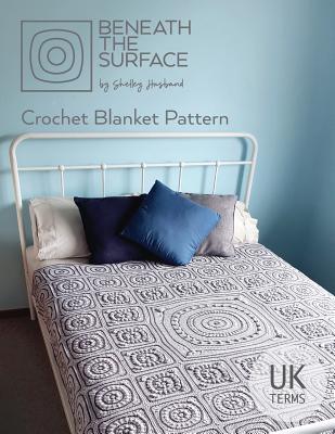 Book cover of Beneath the Surface UK Terms Edition: Crochet Blanket Pattern by Husband, Shelley