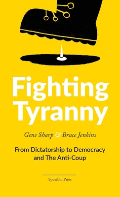 Fighting Tyranny: From Dictatorship to Democracy & The Anti-Coup by Gene Sharp book cover