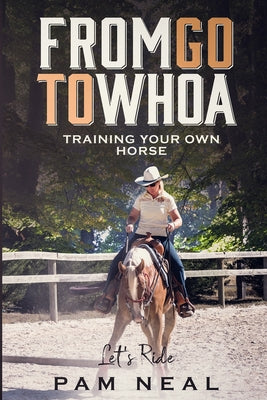 Book cover of From Go To Whoa: Training your own horse! by Neal, Pam