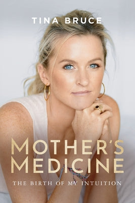 Book cover of Mother's Medicine: The Birth of my Intuition by Bruce, Tina