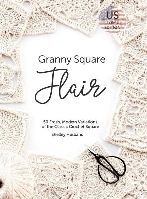 Book cover of Granny Square Flair US Terms Edition: 50 Fresh, Modern Variations of the Classic Crochet Square by Husband, Shelley