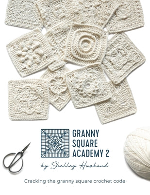 Book cover of Granny Square Academy 2: Cracking the granny square crochet code by Husband, Shelley