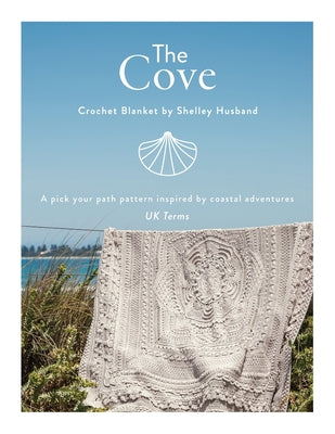 Book cover of The Cove Crochet Blanket UK Terms: A pick your path pattern inspired by coastal adventures by Husband, Shelley