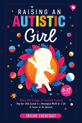 Book cover of Raising an Autistic Girl: Modern ASD Strategies for Successful Parenting: Help Your Child Succeed in a Neurotypical World for a Life of Success on the by Eberstadt, Taylor