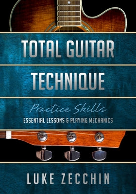 Book cover of Total Guitar Technique: Essential Lessons & Playing Mechanics by Zecchin, Luke