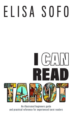 Book cover of I Can Read Tarot: A beginners guide to learning Tarot with tips and suggestions for the visual learner by Sofo, Elisa