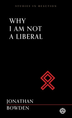 Why I Am Not a Liberal - Imperium Press (Studies in Reaction) by Jonathan Bowden book cover