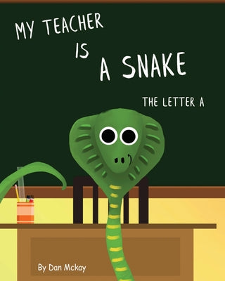 Book cover of My Teacher is a Snake The Letter A by McKay, Dan