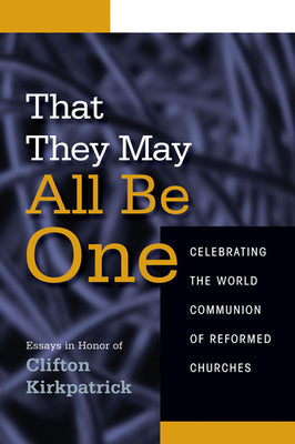 Book cover of That They May All Be One: Celebrating the World Communion of Reformed Churches: Essays in Honor of Clifton Kirkpatrick by Presa, Neal D.