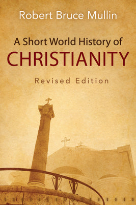 A Short World History of Christianity, Revised Edition by Robert Bruce Mullin book cover