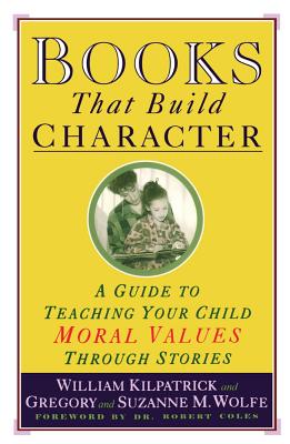 Book cover of Books That Build Character: A Guide to Teaching Your Child Moral Values Through Stories by Kilpatrick, William