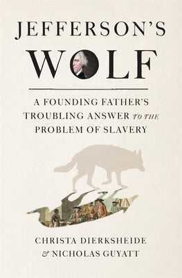 Book cover of Jefferson's Wolf: A Founding Father's Troubling Answer to the Problem of Slavery by Dierksheide, Christa