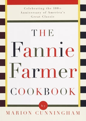 Book cover of The Fannie Farmer Cookbook: Celebrating the 100th Anniversary of America's Great Classic Cookbook by Cunningham, Marion