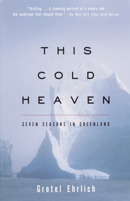 This Cold Heaven: Seven Seasons in Greenland by Gretel Ehrlich book cover