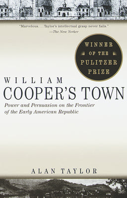 Book cover of William Cooper's Town: Power and Persuasion on the Frontier of the Early American Republic (Pulitzer Prize Winner) by Taylor, Alan