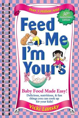 Book cover of Feed Me I'm Yours: Baby Food Made Easy by Lansky, Vicki