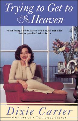 Book cover of Trying to Get to Heaven: Opinions of a Tennessee Talker by Carter, Dixie