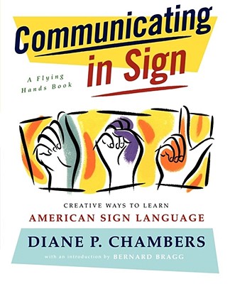 Book cover of Communicating in Sign: Creative Ways to Learn American Sign Language (ASL) by Chambers, Diane P.