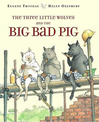 Book cover of The Three Little Wolves and the Big Bad Pig by Trivizas, Eugene