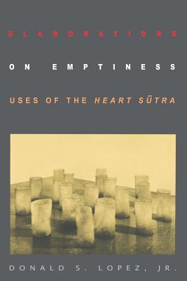 Book cover of Elaborations on Emptiness: Uses of the Heart Sūtra by Lopez, Donald S., Jr.