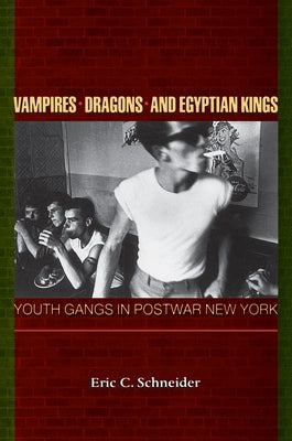 Book cover of Vampires, Dragons, and Egyptian Kings: Youth Gangs in Postwar New York by Schneider, Eric C.