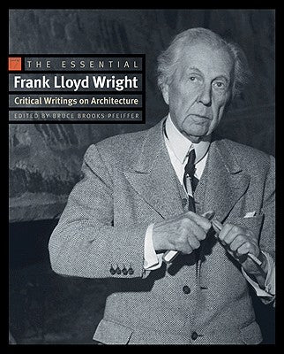 Book cover of The Essential Frank Lloyd Wright: Critical Writings on Architecture by Wright, Frank Lloyd