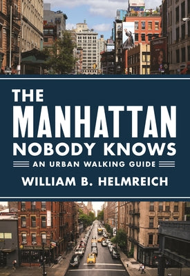Book cover of The Manhattan Nobody Knows: An Urban Walking Guide by Helmreich, William B.