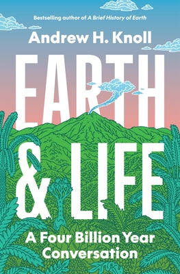 Book cover of Earth and Life: A Four Billion Year Conversation by Knoll, Andrew H.