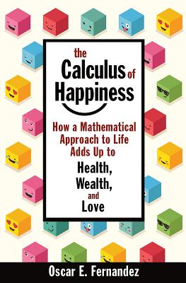 Book cover of The Calculus of Happiness: How a Mathematical Approach to Life Adds Up to Health, Wealth, and Love by Fernandez, Oscar