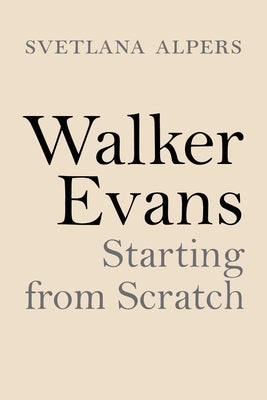 Book cover of Walker Evans: Starting from Scratch by Alpers, Svetlana