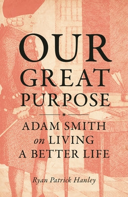 Book cover of Our Great Purpose: Adam Smith on Living a Better Life by Hanley, Ryan Patrick