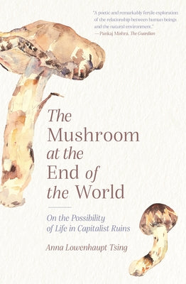 Book cover of The Mushroom at the End of the World: On the Possibility of Life in Capitalist Ruins by Tsing, Anna Lowenhaupt