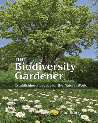 Book cover of The Biodiversity Gardener: Establishing a Legacy for the Natural World by Sterry, Paul