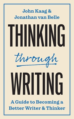Book cover of Thinking Through Writing: A Guide to Becoming a Better Writer and Thinker by Kaag, John