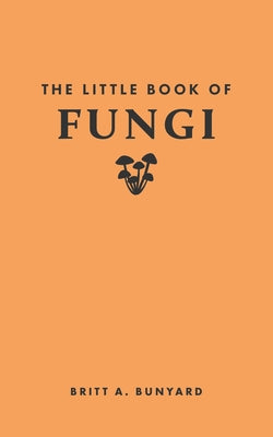 Book cover of The Little Book of Fungi by Bunyard, Britt A.