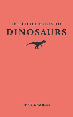 Book cover of The Little Book of Dinosaurs by Charles, Rhys