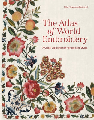 Book cover of The Atlas of World Embroidery: A Global Exploration of Heritage and Styles by Vogelsang-Eastwood, Gillian