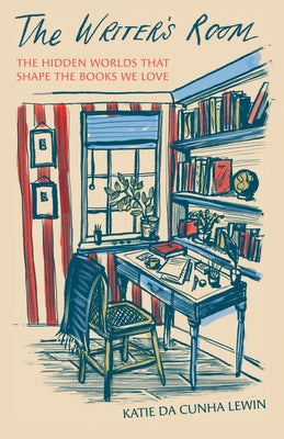 The Writer's Room: The Hidden Worlds That Shape the Books We Love by Lewin, Katie Da Cunha book cover