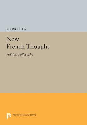 Book cover of New French Thought: Political Philosophy by Lilla, Mark