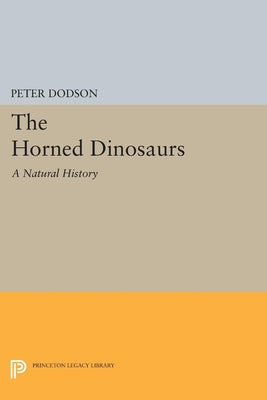 Book cover of The Horned Dinosaurs: A Natural History by Dodson, Peter
