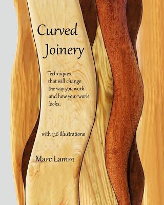 Book cover of Curved Joinery - techniques that will change the way you work and how your work will look. by Lamm, Marc